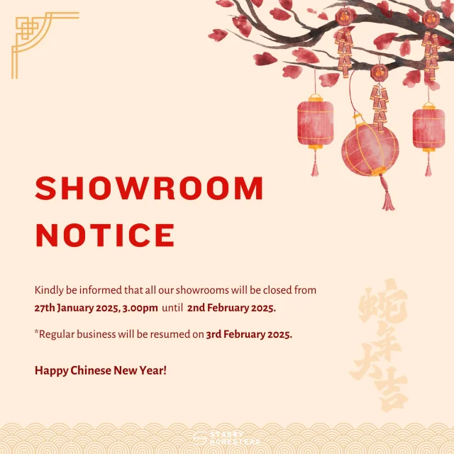 Dear Customers,

Kindly be informed that all our showrooms will be closed from 27th January 2025, 3.00pm until 2nd February 2025.

Regular business will be resumed on 3rd February 2025.

Thank you for the patience and understanding.

Happy Chinese New Year!🧧