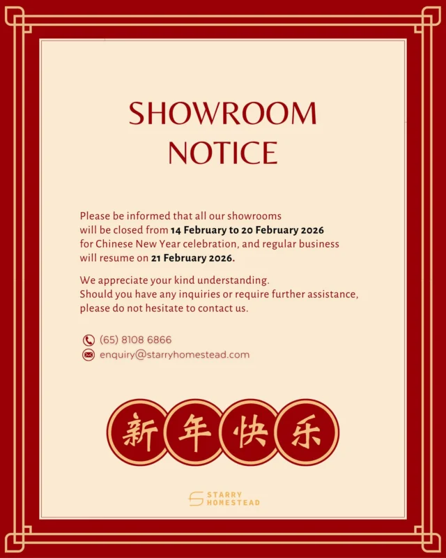 Dear Customers,

Please be informed that all our showrooms will be closed from 14 February to 20 February 2026 for Chinese New Year celebration, and regular business will resume on 21 February 2026.

We appreciate your kind understanding.
Should you have any inquiries or require further assistance, please do not hesitate to contact us.

Thank you!